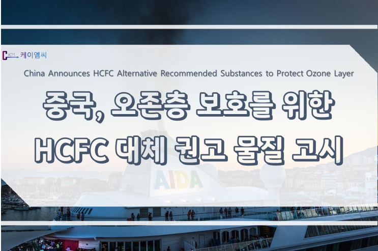  [ 주식회사 케이엠씨 ] 중국, 오존층 보호를 위한 HCFC 대체 권고 물질 고시