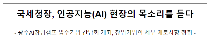 국세청장, 인공지능(AI) 현장의 목소리를 듣다 국세청장, 인공지능(AI) 현장의 목소리를 듣다