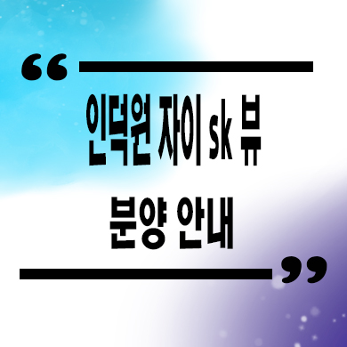  인덕원 자이 sk뷰 잔여세대 분양가격 모델하우스 방문 예약 문의