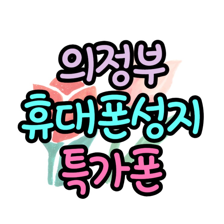 의정부 휴대폰 성지 시세표 비교 특가 확인 의정부 휴대폰 성지 시세표 비교 특가 확인