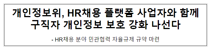 개인정보위, HR채용 플랫폼 사업자와 함께 구직자 개인정보 보호 강화 나선다