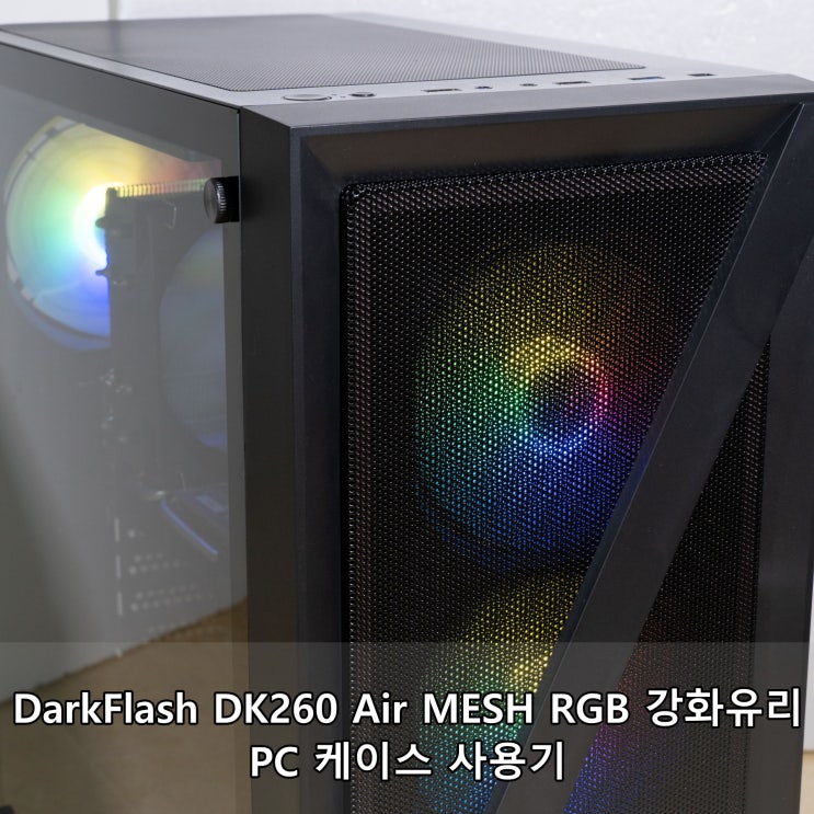 DarkFlash DK260 Air MESH RGB 강화유리 PC 케이스 사용기