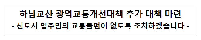 하남교산 광역교통개선대책 추가 대책 마련 하남교산 광역교통개선대책 추가 대책 마련