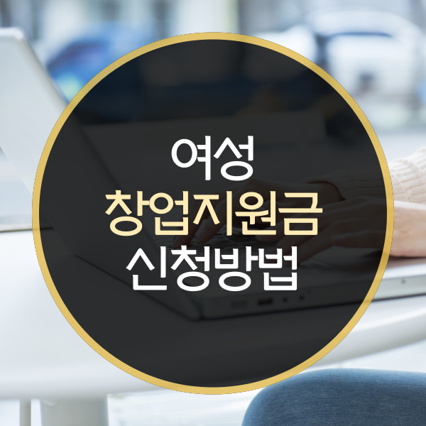  여성창업지원금 신청방법은? (여성가장 창업자금 지원사업)