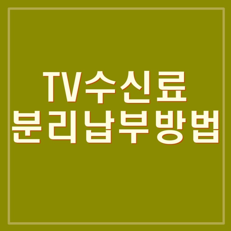  KBS TV 수신료 분리징수 확정. 분리 납부 방법 알아보기.
