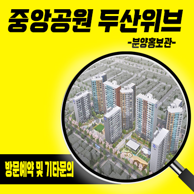  중앙공원 두산위브 신규아파트 지역주택조합 중앙공원2지구 지주택 타입별 공급가 홍보관 위치 문의