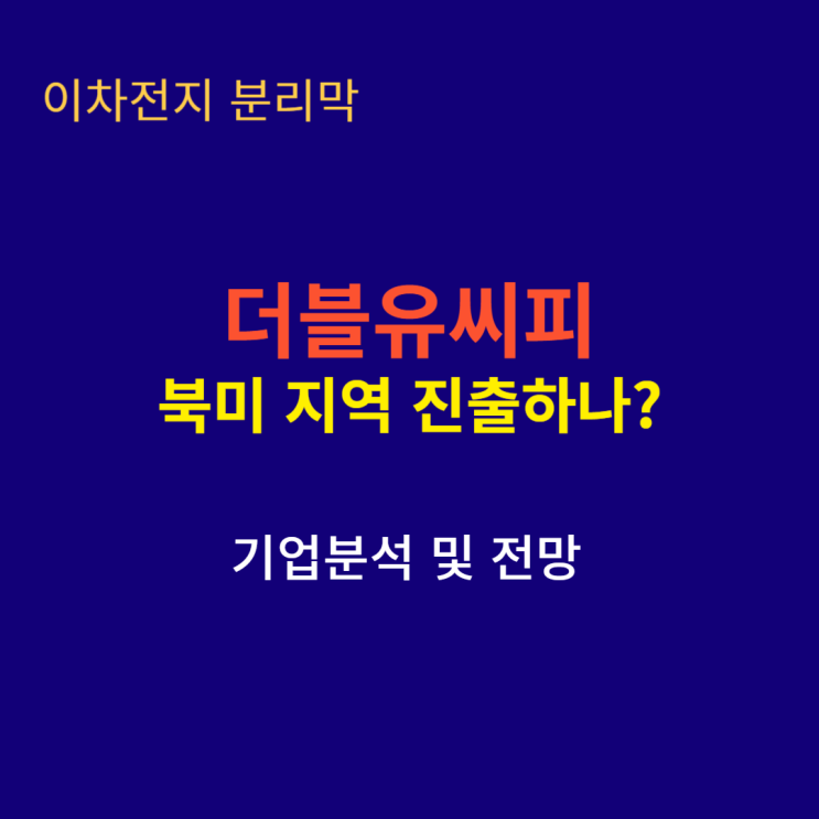  더블유씨피 북미 지역 분리막 진출하나?WCP 기업분석 및 전망
