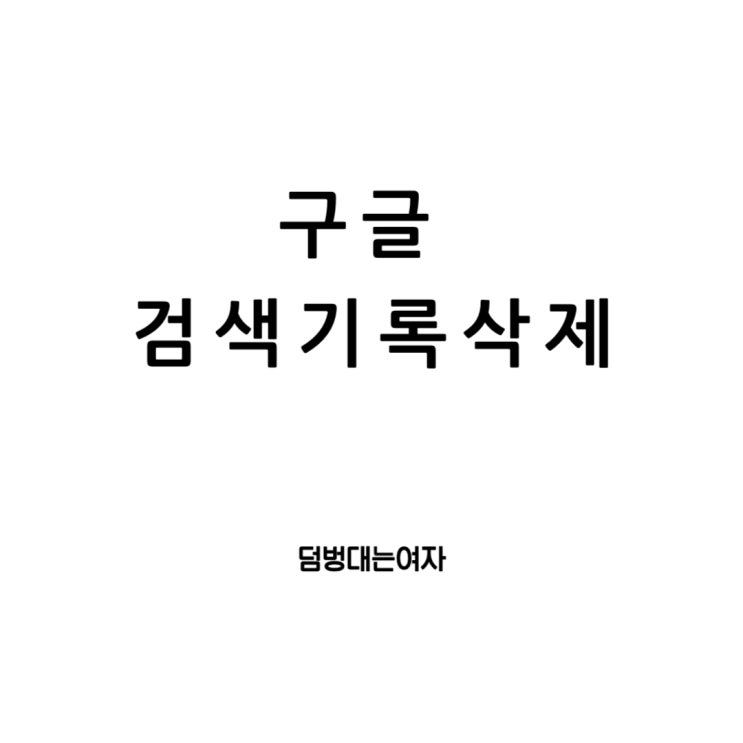  구글 검색 기록 삭제 설정 방법 참 간단해요.