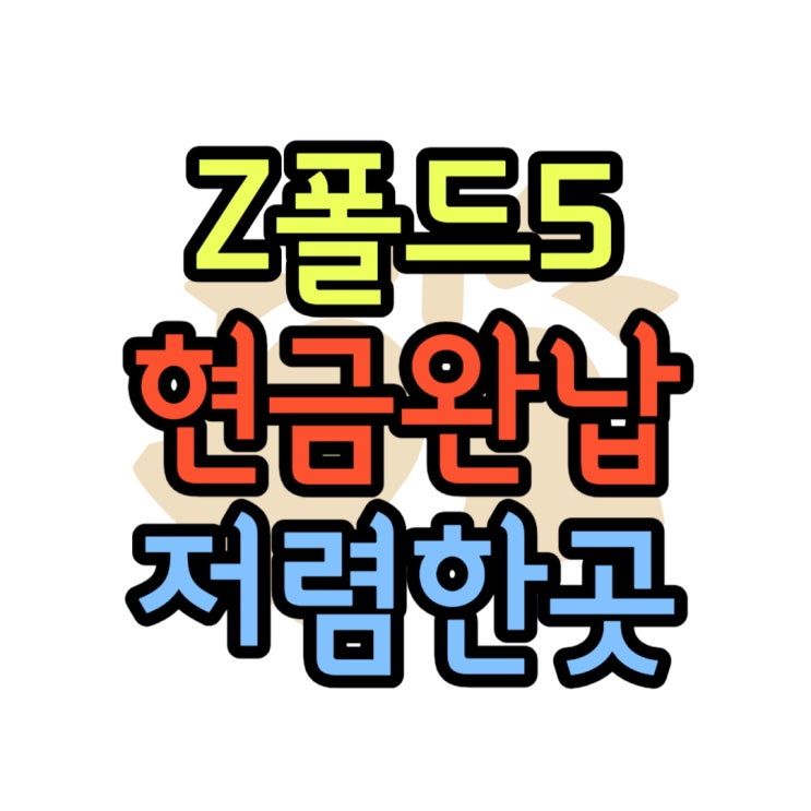 삼성 갤럭시 지폴드5 현금완납 가격 저렴한 곳 삼성 갤럭시 지폴드5 현금완납 가격 저렴한 곳