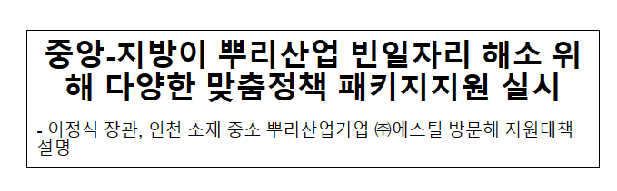 중앙-지방이 뿌리산업 빈일자리 해소 위해 다양한 맞춤정책 패키지지원 실시 중앙-지방이 뿌리산업 빈일자리 해소 위해 다양한 맞춤정책 패키지지원 실시