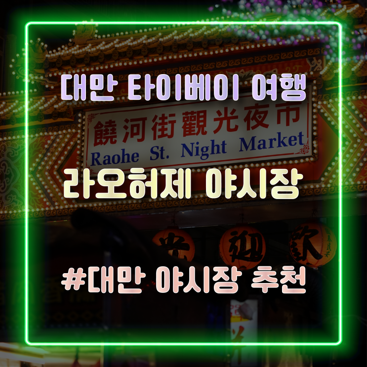  [대만 타이베이 여행] 다양하고 맛있는 먹거리를 즐길 수 있는 대만 라오허제 야시장 방문 후기