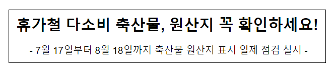 휴가철 다소비 축산물, 원산지 꼭 확인하세요! 휴가철 다소비 축산물, 원산지 꼭 확인하세요!