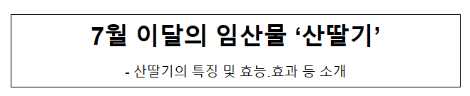 7월 이달의 임산물 ‘산딸기’_산림청