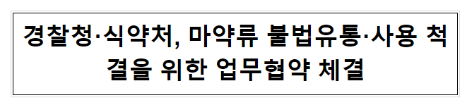 경찰청·식약처, 마약류 불법유통·사용 척결을 위한 업무협약 체결