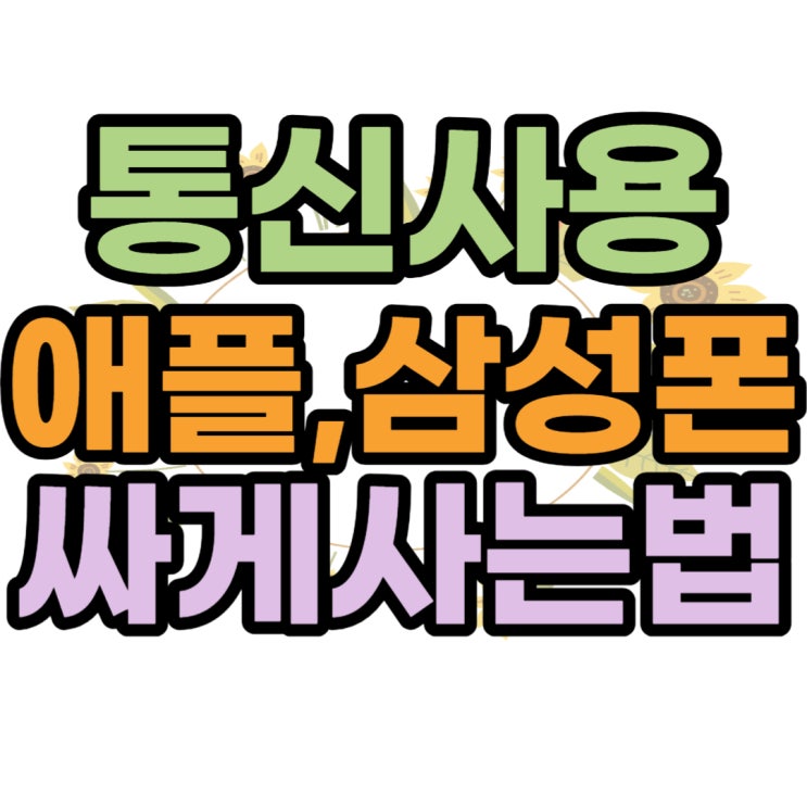 통신사용 삼성폰 애플폰 싸게 사는 법 통신사용 삼성폰 애플폰 싸게 사는 법