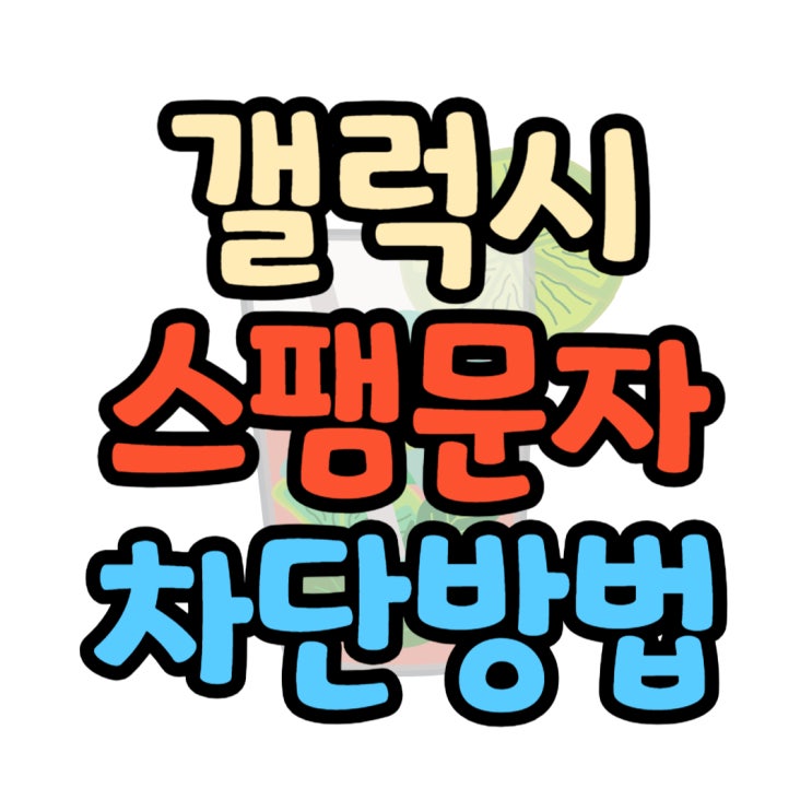  갤럭시 스팸 광고 문자 차단 문구 관리 활용법