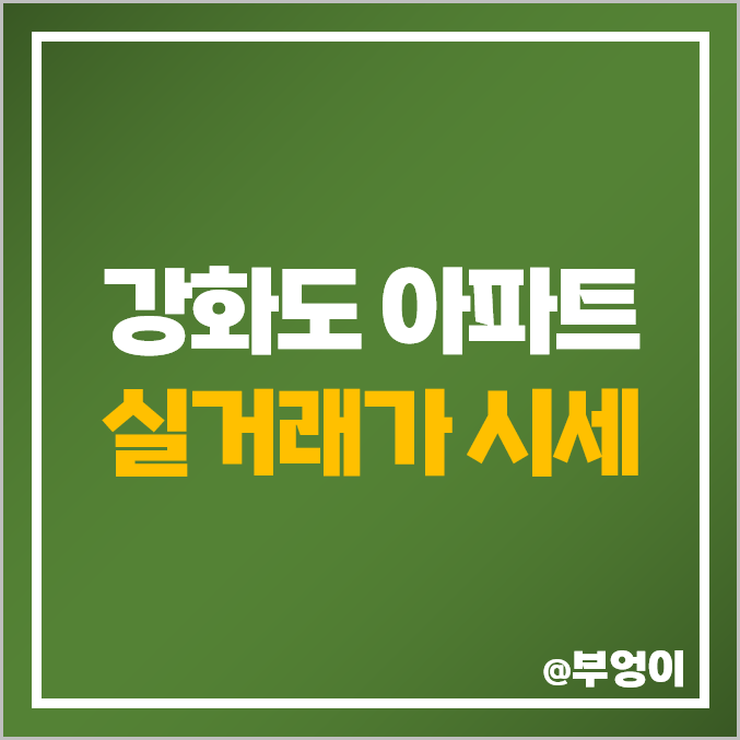 강화도 아파트 매매 가격 순위 : 실거래가 및 평당 제일 비싼 부동산 시세