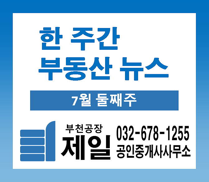 오늘도 알아보는 한 주간 부동산 뉴스 (7월 둘째주) 오늘도 알아보는 한 주간 부동산 뉴스 (7월 둘째주)