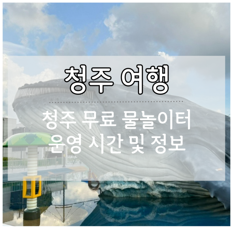  청주 문암생태공원 무료 물놀이장 생명누리공원 고래물놀이터 운영시간 및 운영기간 정보