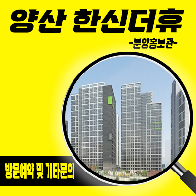  양산 한신더휴 미분양아파트 평산동 줍줍 덕계 신규아파트 잔여세대 분양가격 모델하우스 위치 문의