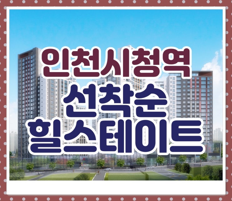  힐스테이트 인천시청역 아파트 선착순 분양을 잡아라