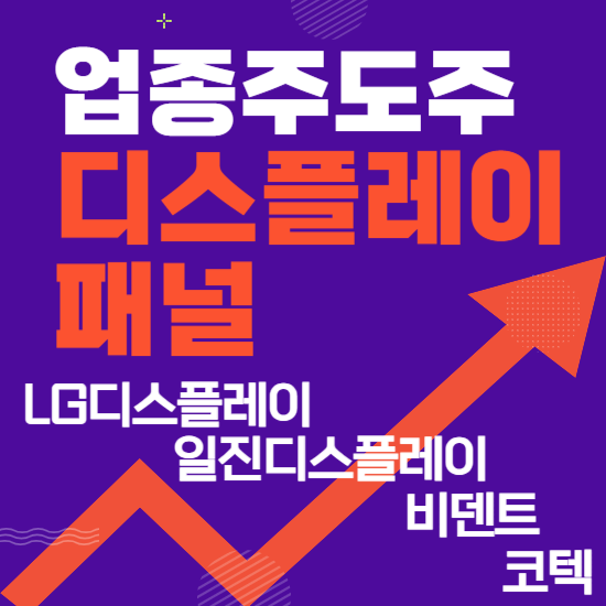  업종주도주 - 디스플레이패널(LG디스플레이,일진디스플,코텍,비덴트)주도주식 주가 분석 및 미래 투자 전망
