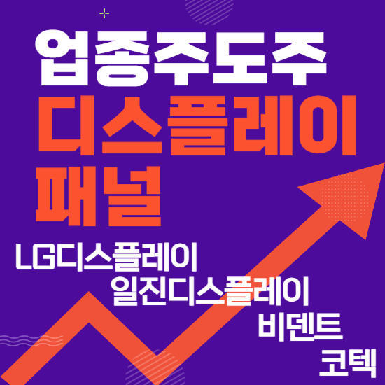 업종주도주 - 디스플레이패널(LG디스플레이,일진디스플,코텍,비덴트)주도주식 주가 분석 및 미래 투자 전망