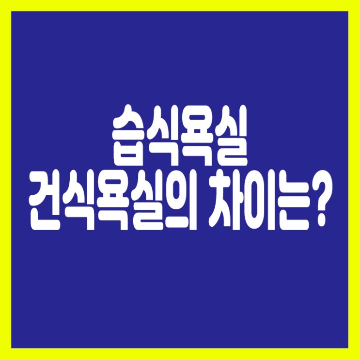  습식욕실,건식욕실 우리가 선호하는 욕실의 스타일은?
