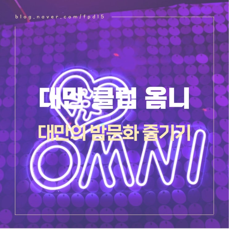  대만 여행 타이베이 밤문화 클럽 경험하기 옴니클럽(OMNI)