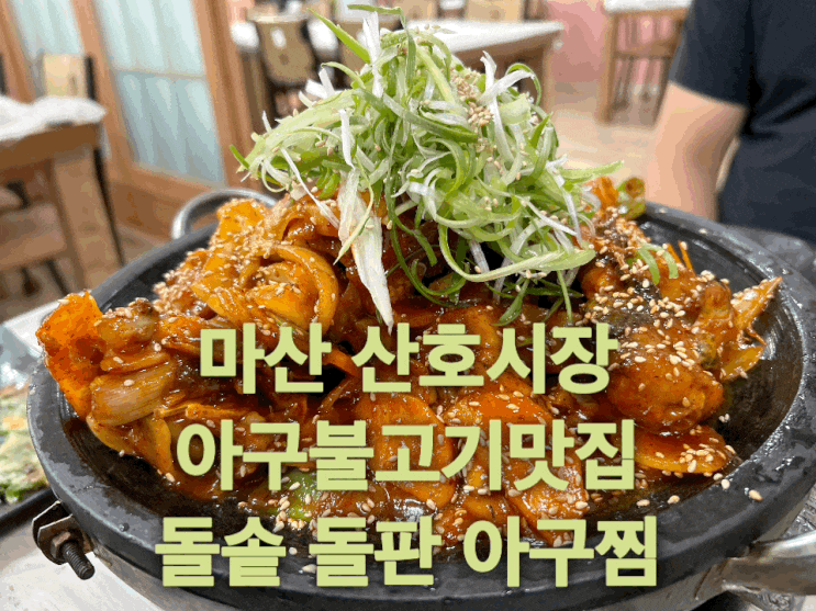  마산 산호동 양념이 맛있는 아구불고기 맛집_돌솥돌판아구찜