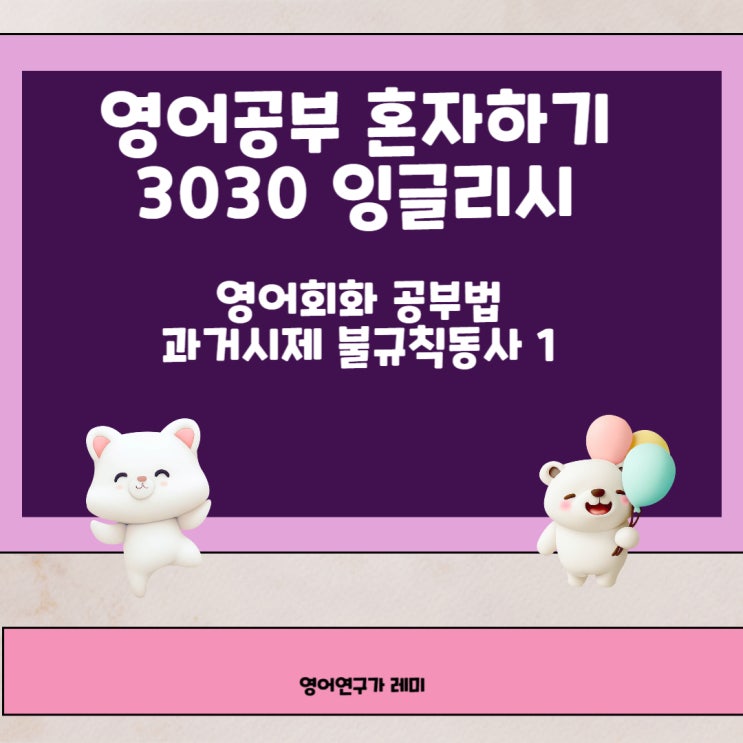 영어공부 혼자하기 3030 잉글리시 영어회화 성인영어 공부법 : 과거시제 불규칙동사 1 영어공부 혼자하기 3030 잉글리시 영어회화 성인영어 공부법 : 과거시제 불규칙동사 1