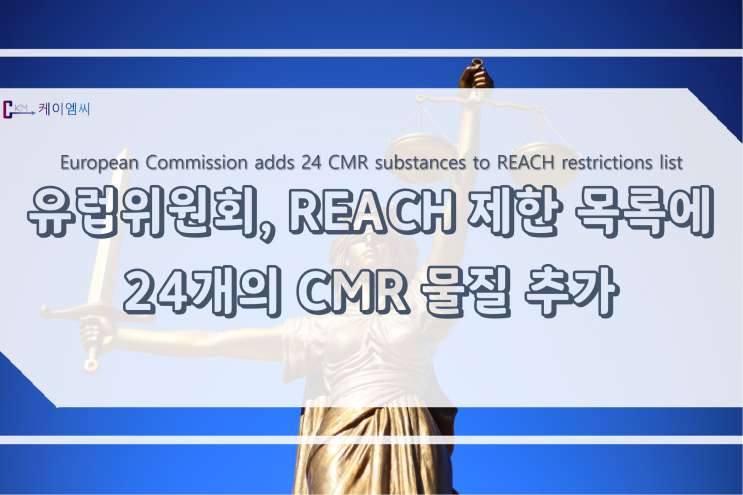  [ 주식회사 케이엠씨 ] 유럽위원회, REACH 제한 목록에 24개의 CMR 물질 추가