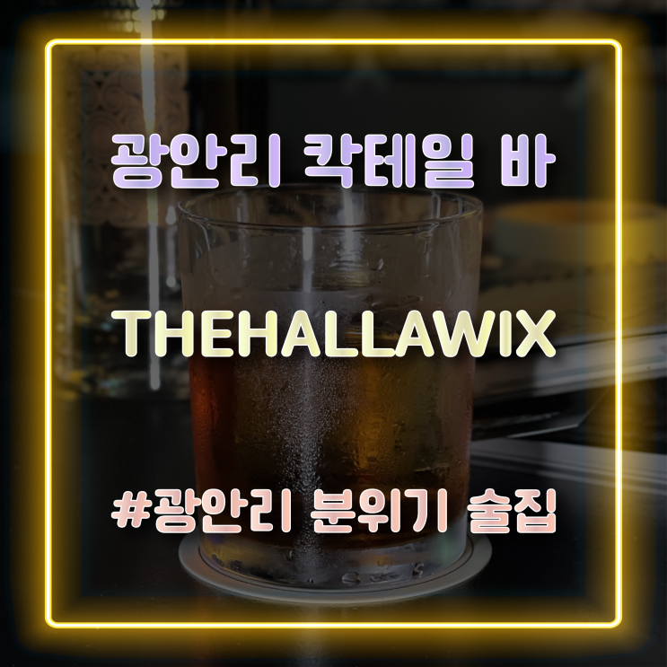 [광안리 칵테일 바] 분위기가 좋은 광안리 칵테일 맛집 더할라윅스, THEHALLAWIX