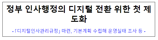 정부 인사행정의 디지털 전환 위한 첫 제도화 정부 인사행정의 디지털 전환 위한 첫 제도화