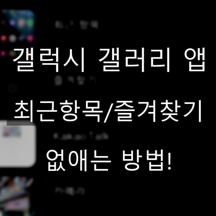  갤럭시 갤러리 앨범 최근항목/즐겨찾기 삭제 없애기 방법!