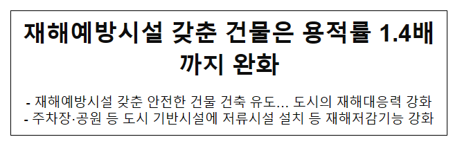 재해예방시설 갖춘 건물은 용적률 1.4배까지 완화 재해예방시설 갖춘 건물은 용적률 1.4배까지 완화