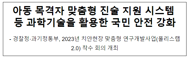 아동 목격자 맞춤형 진술 지원 시스템 등 과학기술을 활용한 국민 안전 강화 아동 목격자 맞춤형 진술 지원 시스템 등 과학기술을 활용한 국민 안전 강화