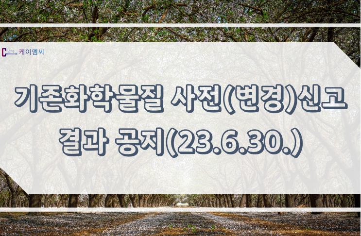  [ 주식회사 케이엠씨 ] 기존화학물질 사전(변경)신고 결과 공지(23.6.30.)