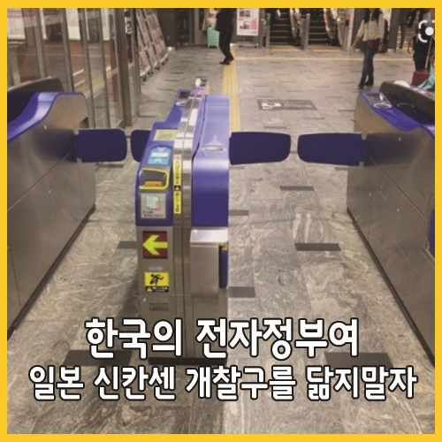 한국의 전자정부여 일본 신칸센 개찰구를 닮지말자