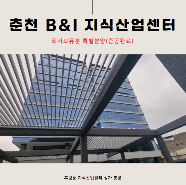  춘천 B&I(비앤아이)지식산업센터,상가 준공완료 회사보유분 특별분양 최신 현장소식!