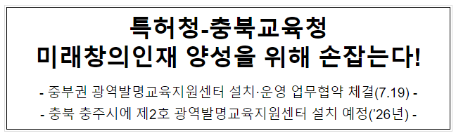 특허청-충북교육청 미래창의인재 양성을 위해 손잡는다! 특허청-충북교육청 미래창의인재 양성을 위해 손잡는다!