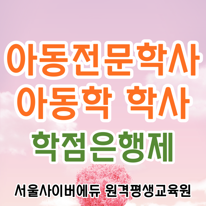  온라인으로 아동가족전문학사 아동학 학사 학위 취득 - 학점은행제 서울사이버에듀 원격평생교육원