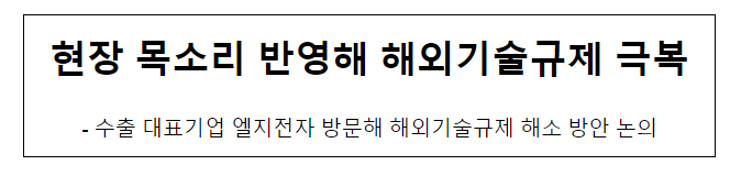 현장 목소리 반영해 해외기술규제 극복