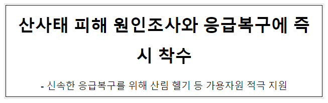 산사태 피해 원인조사와 응급복구에 즉시 착수 산사태 피해 원인조사와 응급복구에 즉시 착수