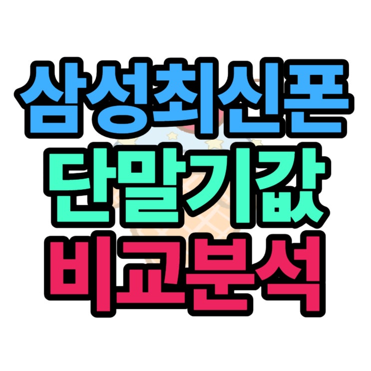 삼성 최신 휴대폰 단말기값 비교하고 사기 삼성 최신 휴대폰 단말기값 비교하고 사기