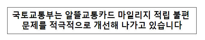 국토교통부는 알뜰교통카드 마일리지 적립 불편 문제를 적극적으로 개선해 나가고 있습니다