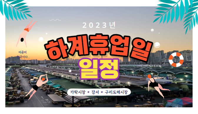 [가락시장 소식] 2023년 도매시장(가락시장,강서,구리) 하계휴업일을 알려드립니다!