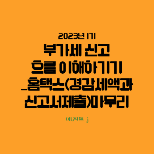  2023년 1기 부가세 신고 흐름 알아보기_홈택스에서 경감,공제세액과 신고서제출까지 마무리 방법