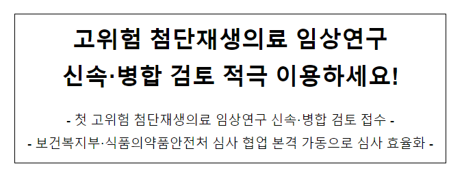 고위험 첨단재생의료 임상연구 신속·병합 검토 적극 이용하세요! 고위험 첨단재생의료 임상연구 신속·병합 검토 적극 이용하세요!