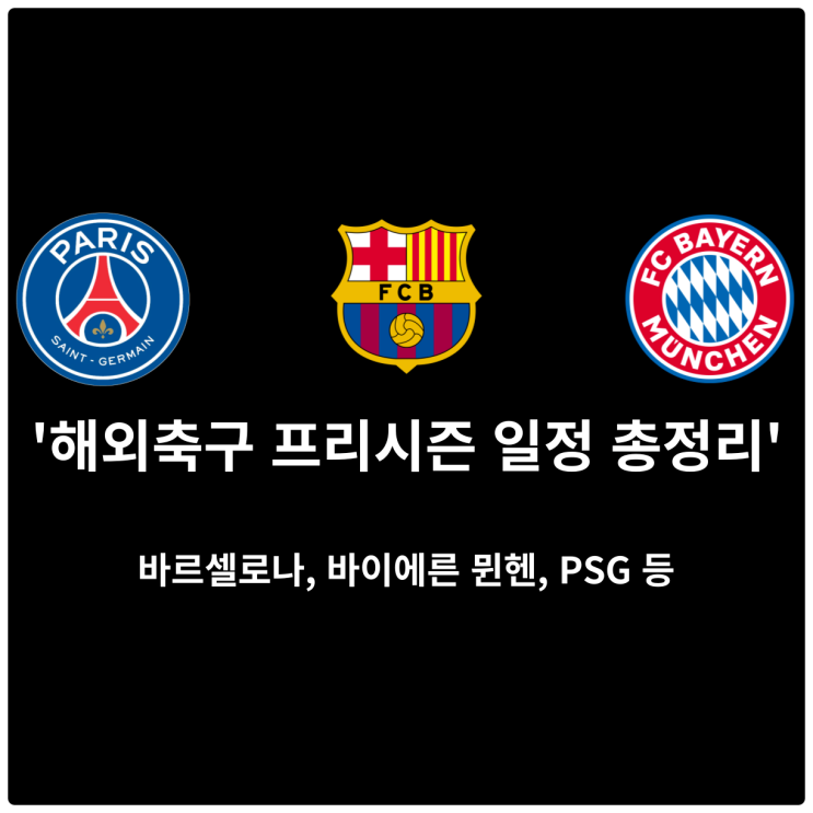  해외축구 프리시즌 주요일정 총정리: 바르셀로나, 레알마드리드, 바이에른 뮌헨, 파리생제르맹 프리시즌 일정